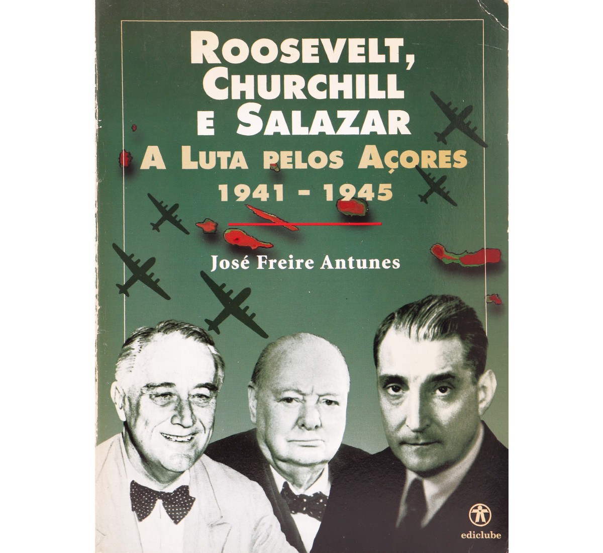 ROOSEVELT, CHURCHIL E SALAZAR - A LUTA PELOS AÇORES 1941-1945